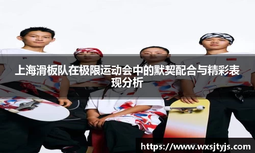 上海滑板队在极限运动会中的默契配合与精彩表现分析