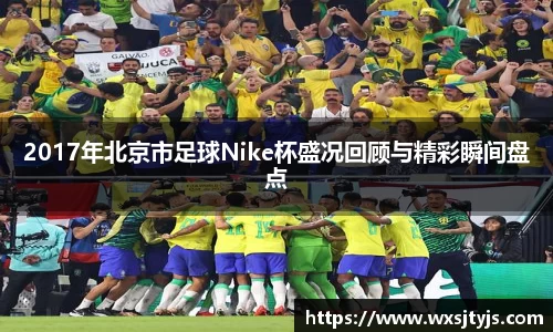 2017年北京市足球Nike杯盛况回顾与精彩瞬间盘点